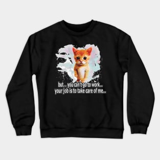 Can't Go O Work  ,   , Cat, Kitten , Pet, Crewneck Sweatshirt